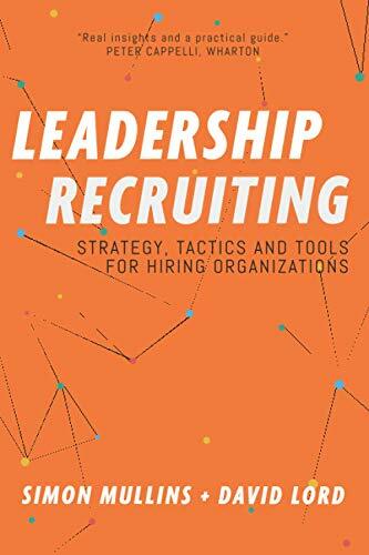 Leadership Recruiting: Strategy, Tactics and Tools for Hiring Organizations Leadership Recruiting: Strategy, Tactics and Tools for Hiring Organizations