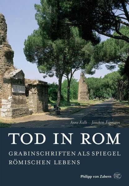Tod in Rom: Grabinschriften als Spiegel römischen Lebens (Kulturgeschichte der Antiken Welt)