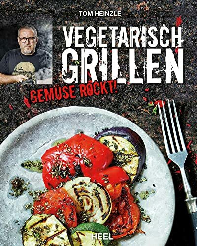 Vegetarisch Grillen: Gem�se rockt! Kreative Grillrezepte mit Gem�se