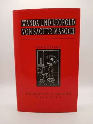 Wanda und Leopold von Sacher-Masoch. Szenen einer Ehe. Eine kontroversielle Biographie