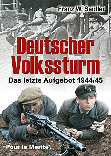 Deutscher Volkssturm: Das letzte Aufgebot 1944/45
