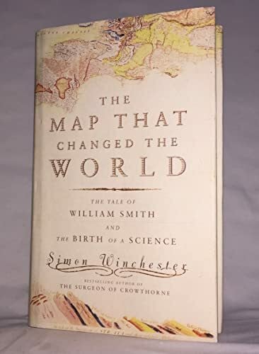 The Map That Changed the World: William Smith and the Birth of Modern Geology