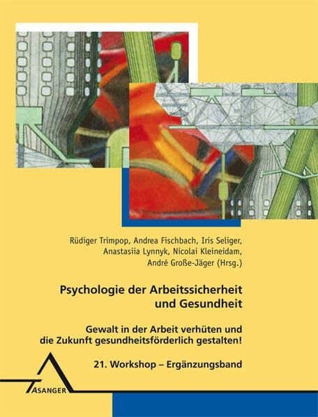 Psychologie der Arbeitssicherheit und Gesundheit: Gewalt in der Arbeit verhüten und die Zukunft gesundheitsförderlich gestalten! 21. Workshop – Ergänzungsband