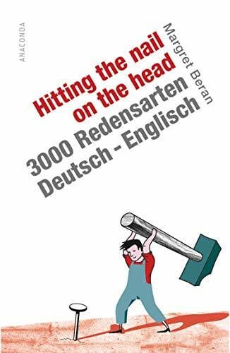 Hitting the Nail on the Head. 3000 Redensarten Deutsch-Englisch