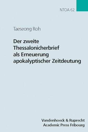 Der 2. Thessalonicherbrief als Erneuerung apokalyptischer Zeitdeutung (Novum Testamentum et Orbis Antiquus /Studien zur Umwelt des Neuen Testaments (NTOA/StUNT), Band 62)