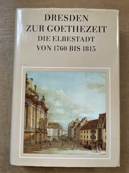 Dresden zur Goethe-Zeit. Die Elbestadt von 1760 bis 1815