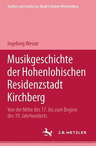 Musikgeschichte der Hohenlohischen Residenzstadt Kirchberg: Von der Mitte des 17. bis zum Beginn des 19. Jahrhunderts (Quellen Und Studien Zur Musik In Baden-Wurttemberg)