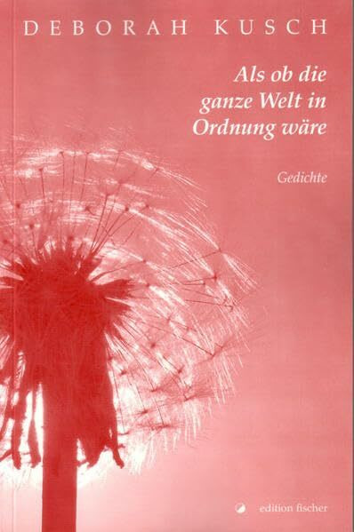 Als ob die ganze Welt in Ordnung wäre: Gedichte
