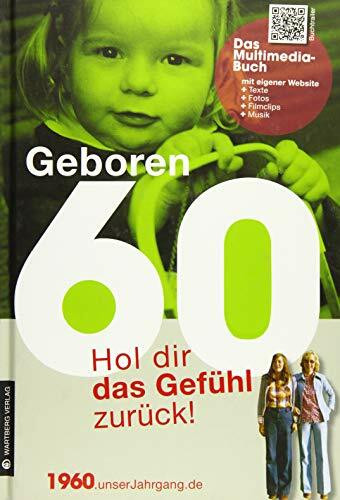 Geboren 1960 - Hol dir das Gefühl zurück!: Hol dir das Gefühl zurück!. Mit eigener Website, Fotos, Filmclips und Musik (Geboren 19xx - Hol dir das Gefühl zurück!)
