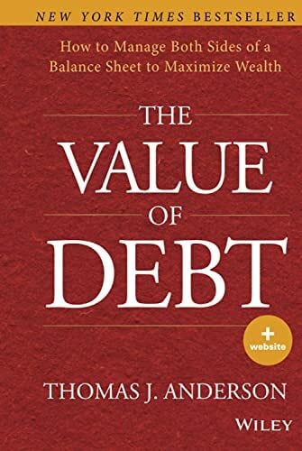 The Value of Debt: How to Manage Both Sides of a Balance Sheet to Maximize Wealth The Value of Debt: How to Manage Both Sides of a Balance Sheet to Maximize Wealth