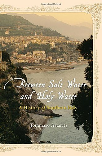 Between Salt Water And Holy Water: A History Of Southern Italy