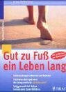 Gut zu Fuss ein Leben lang. Fehlbelastungen erkennen und beheben. Trainieren statt operieren: die Erfolgsmethode SPIRALDYNAMIK (R). Fussgymnastik bei ... & Co. Mit 50 Übungen zum Kombinieren