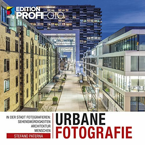 Urbane Fotografie: In der Stadt fotografieren: Sehenswürdigkeiten, Architektur, Menschen (mitp Edition ProfiFoto)