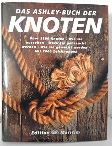 Das Ashley-Buch der Knoten: Über 3800 Knoten. Wie sie aussehen. Wozu sie gebraucht werden. Wie sie gemacht werden