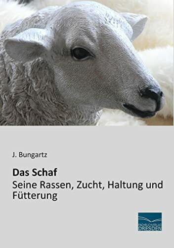 Das Schaf - Seine Rassen, Zucht, Haltung und Fuetterung: Seine Rassen, Zucht, Haltung und Fütterung