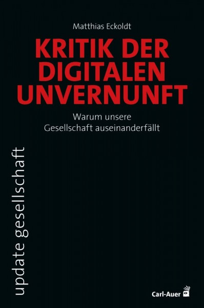 Kritik der digitalen Unvernunft: Warum unsere Gesellschaft auseinanderfällt (update gesellschaft)