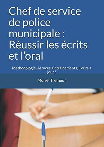 Chef de service de police municipale : Réussir les écrits et l’oral: Méthodologie, Astuces, Entraînements, Cours à jour ! (Prépa concours, Band 1)