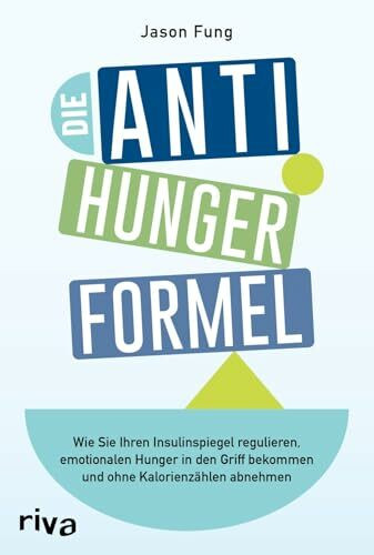 Die Anti-Hunger-Formel: Wie Sie Ihren Insulinspiegel regulieren, emotionalen Hunger in den Griff bekommen und ohne Kalorienzählen abnehmen | Mit praktischen Tipps