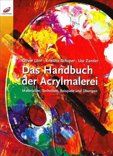 Das Handbuch der Acrylmalerei: Materialien, Techniken, Beispiele und Übungen