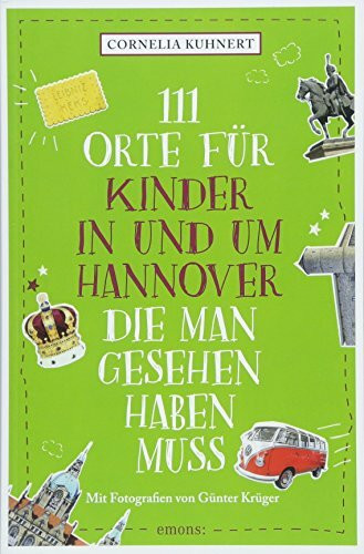 111 Orte für Kinder in und um Hannover, die man gesehen haben muss: Reiseführer