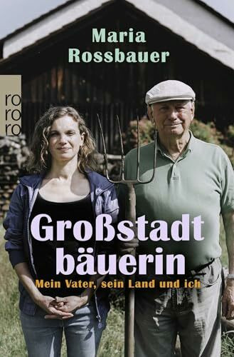 Großstadtbäuerin: Mein Vater, sein Land und ich