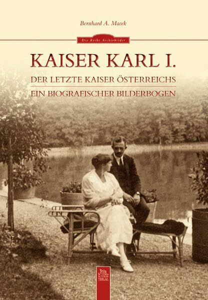 Kaiser Karl I.: Ein biografischer Bilderbogen