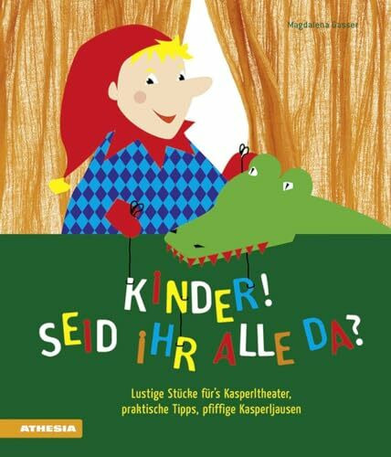 Kinder, seid ihr alle da? Lustige Stücke fürs Kasperltheater, praktische Tipps, pfiffige Kasperljausen