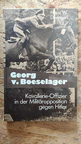 Georg Freiherr von Boeselager: Kavallerie-Offizier in der Militäropposition gegen Hitler