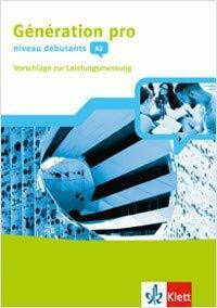 Génération pro - niveau débutants A2 Französisch an berufsbildenden Schulen und in der gymnasialen Oberstufe. Ausgabe ab 2018 Vorschläge zur Leistungsmessung (CD-ROM und Audio-CD) 1. Lernjahr