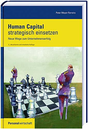 Human Capital strategisch einsetzen: Modelle und Konzepte für die Unternehmenspraxis: Neue Wege zum Unternehmenserfolg