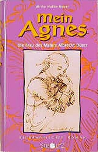 Mein Agnes: Die Frau des Malers Albrecht Dürer - Biographischer Roman