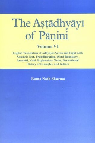 Astadhyayi of Panini: English Translation of Adhyayas Seven & Eight With Sanskrit Text, Transliteration, Word-Boundary, Anuvrtti, Vrtti, Explanatory Notes, Derivational (The Astadhyayi of Panini)
