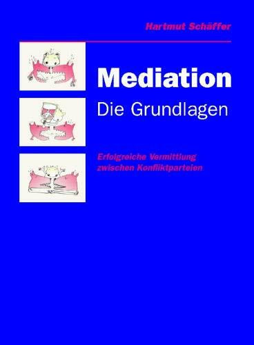 Mediation. Die Grundlagen. Erfolgreiche Vermittlung zwischen Konfliktpartnern