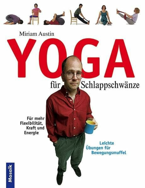 Yoga für Schlappschwänze: Leichte Übungen für Bewegungsmuffel. Für mehr Flexibilität, Kraft und Energie