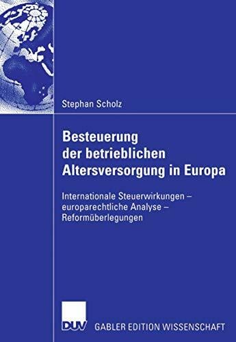 Besteuerung der betrieblichen Altersversorgung in Europa: Internationale Steuerwirkungen - europarechtliche Analyse - Reformüberlegungen Besteuerung der betrieblichen Altersversorgung in Europa: Internationale Steuerwirkungen - europarechtliche Analyse - Reformüberlegungen