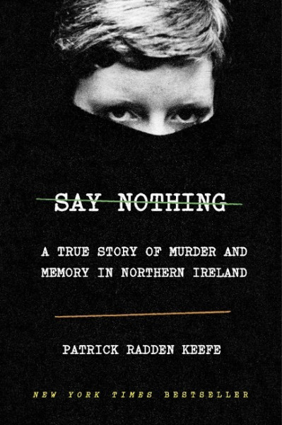 Say Nothing : A True Story of Murder and Memory in Northern Ireland