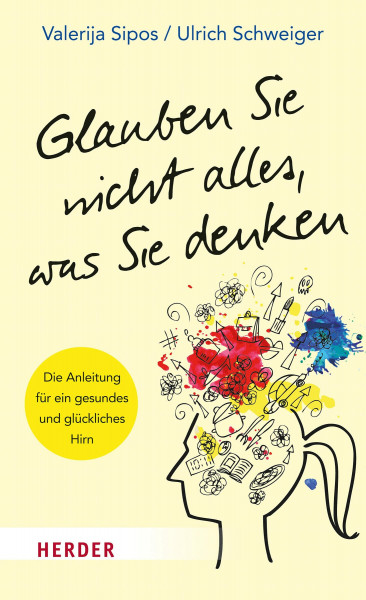 Glauben Sie nicht alles, was Sie denken: Die Anleitung für ein gesundes und glückliches Hirn