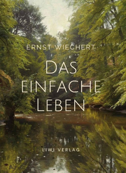 Ernst Wiechert: Das einfache Leben. Vollständige Neuausgabe