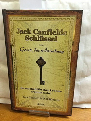 Jack Canfields Schlüssel zum Gesetz der Anziehung: So machen Sie Ihre Lebensträume wahr