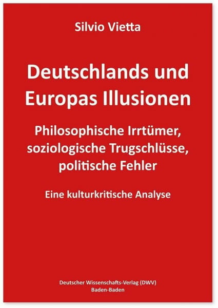 Deutschlands und Europas Illusionen: Philosophische Irrtümer, soziologische Trugschlüsse, politische Fehler. Eine kulturkritische Analyse