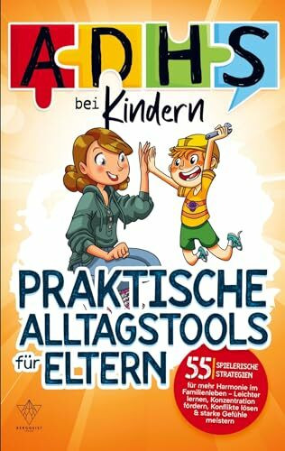 ADHS bei Kindern - praktische Alltagstools für Eltern: 55 spielerische Strategien für mehr Harmonie im Familienleben: Leichter lernen, Konzentration fördern, Konflikte lösen & starke Gefühle meistern