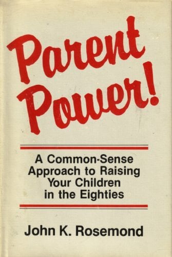 Parent Power: A Common Sense Approach to Raising Your Children Parent Power: A Common Sense Approach to Raising Your Children