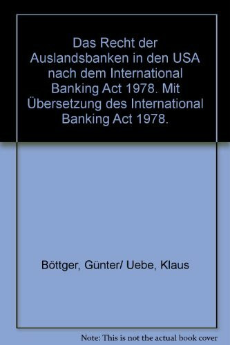 Das Recht der Auslandsbanken in den USA nach dem International Banking Act 1978. Mit Übersetzung des Internazinal Banking Act 1978