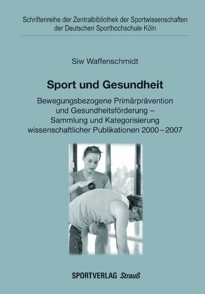 Sport und Gesundheit: Bewegungsbezogene Primärprävention und Gesundheitsförderung - Sammlung und Kategorisierung wissenschaftlicher Publikationen ... der Deutschen Sporthochschule Köln)