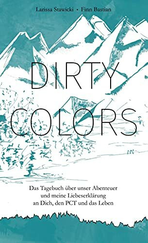 Dirty Colors: Das Tagebuch über unser Abenteuer und meine Liebeserklärung an Dich, den PCT und das Leben