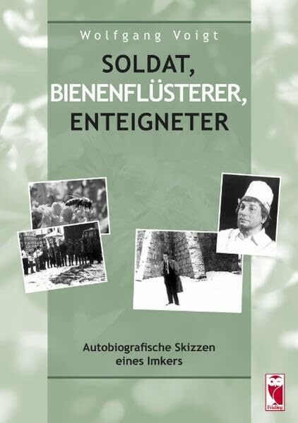 Soldat, Bienenflüsterer, Enteigneter: Autobiografische Skizzen eines Imkers