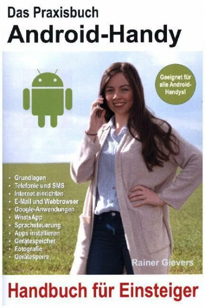 Das Praxisbuch Android-Handy - Handbuch für Einsteiger: Handbuch für Einsteiger. Geeignet für alle Android-Handys!