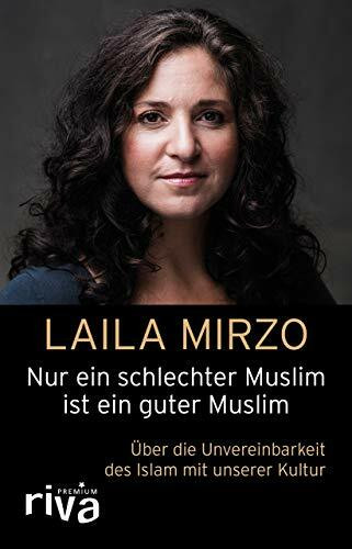 Nur ein schlechter Muslim ist ein guter Muslim: Über die Unvereinbarkeit des Islam mit unserer Kultur (riva PREMIUM)