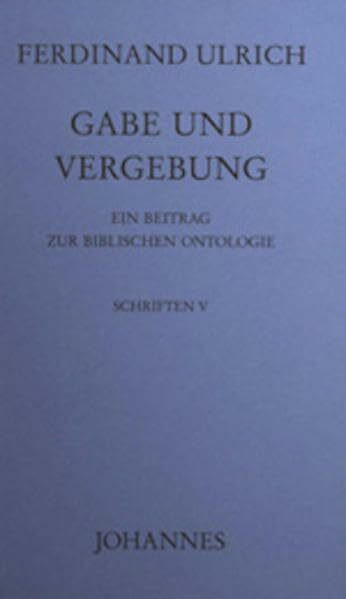 Gabe und Vergebung: Ein Beitrag zur biblischen Ontologie (Schriften)