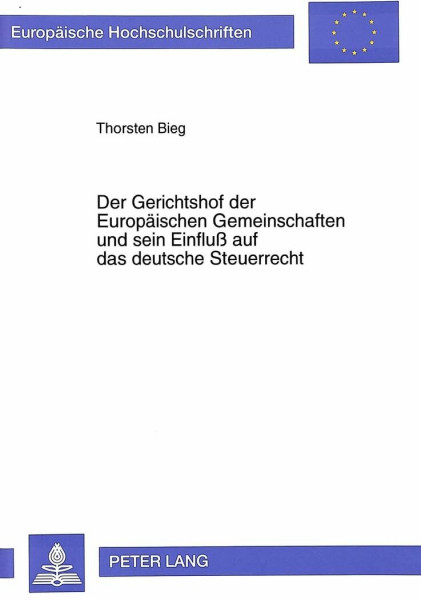 Der Gerichtshof der Europäischen Gemeinschaften und sein Einfluß auf das deutsche Steuerrecht: Dogmatische Grundlagen, verallgemeinerungsfähige ... / Series 2: Law / Série 2: Droit, Band 2195)